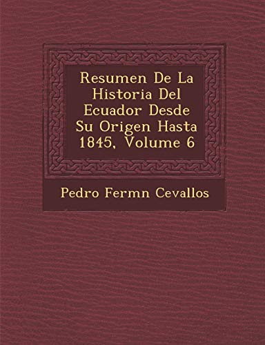 Imagen de archivo de Resumen De La Historia Del Ecuador Desde Su Origen Hasta 1845, Volume 6 (Spanish Edition) a la venta por Lucky's Textbooks