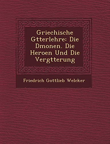 Griechische Gtterlehre: Die Dmonen. Die Heroen Und Die Vergtterung (9781249926566) by Welcker, Friedrich Gottlieb