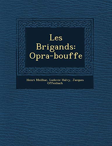 Les Brigands: Opra-bouffe (French Edition) (9781249927471) by Meilhac, Henri; Halvy, Ludovic; Offenbach, Jacques