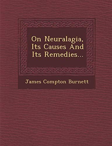 On Neuralagia, Its Causes and Its Remedies... (9781249927846) by Burnett, James Compton