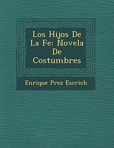 Los Hijos De La Fe: Novela De Costumbres (Spanish Edition) (9781249932543) by Escrich, Enrique Prez