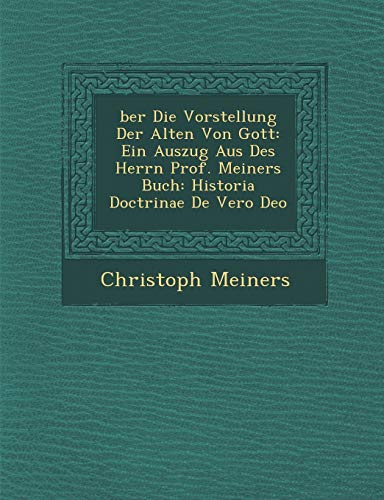 9781249937173: ber Die Vorstellung Der Alten Von Gott: Ein Auszug Aus Des Herrn Prof. Meiners Buch: Historia Doctrinae De Vero Deo