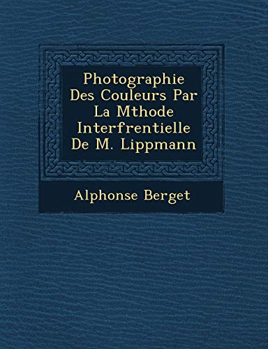 Beispielbild fr Photographie Des Couleurs Par La M Thode Interf Rentielle de M. Lippmann (French Edition) zum Verkauf von Lucky's Textbooks
