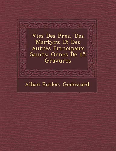 Imagen de archivo de Vies Des Pres, Des Martyrs Et Des Autres Principaux Saints: Ornes De 15 Gravures (French Edition) a la venta por Lucky's Textbooks