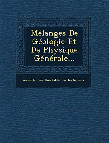 MÃ©langes De GÃ©ologie Et De Physique GÃ©nÃ©rale... (French Edition) (9781249941125) by Humboldt, Alexander Von; Galusky, Charles