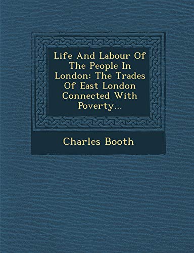 Life And Labour Of The People In London: The Trades Of East London Connected With Poverty... (9781249941613) by Booth, Charles