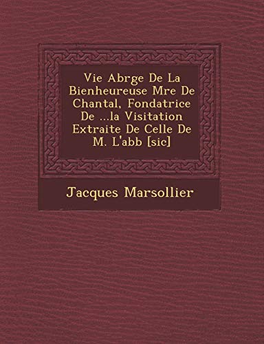 Imagen de archivo de Vie Abr G E de La Bienheureuse M Re de Chantal, Fondatrice de .La Visitation Extraite de Celle de M. L'Abb [Sic] (French Edition) a la venta por Lucky's Textbooks