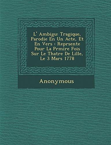 9781249947899: L' Ambigu: Tragique, Parodie En Un Acte, Et En Vers: Repr Sent E Pour La PR Mi Re Fois Sur Le Th Atre de Lille, Le 3 Mars 1778 (French Edition)