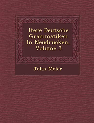 Ltere Deutsche Grammatiken in Neudrucken, Volume 3 (English and German Edition) (9781249949084) by Meier, John