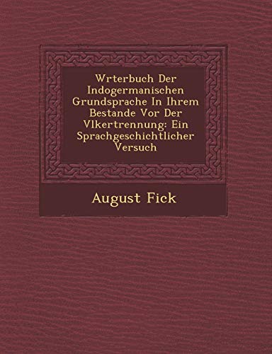 Wrterbuch Der Indogermanischen Grundsprache In Ihrem Bestande Vor Der Vlkertrennung: Ein Sprachgeschichtlicher Versuch (9781249949398) by Fick, August