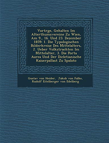 Beispielbild fr Vortrge, Gehalten Im Alterthumsvereine Zu Wien, Am 9., 16. Und 23. Dezember 1859: 1. Die Typologischen Bilderkreise Des Mittelalters, 2. Ueber . Der Dicletianische Kaiserpallast Zu Spalato zum Verkauf von WorldofBooks