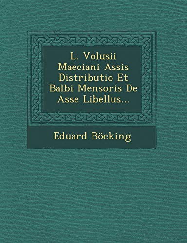 Beispielbild fr L. Volusii Maeciani Assis Distributio Et Balbi Mensoris de Asse Libellus. (Latin Edition) zum Verkauf von Lucky's Textbooks