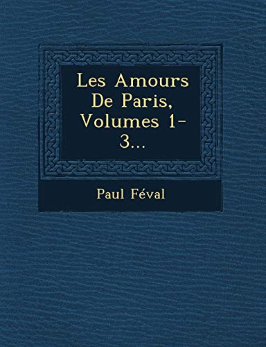 Les Amours De Paris, Volumes 1-3... (French Edition) (9781249953890) by FÃ©val, Paul