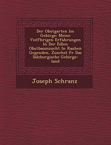 Beispielbild fr Der Obstgarten Im Gebirge: Meine Vielf Hrigen Erfahrungen in Der Edlen Obstbaumzucht in Rauhen Gegenden, Zun Chst Fur Das Salzburgische Gebirgs-L zum Verkauf von Buchpark