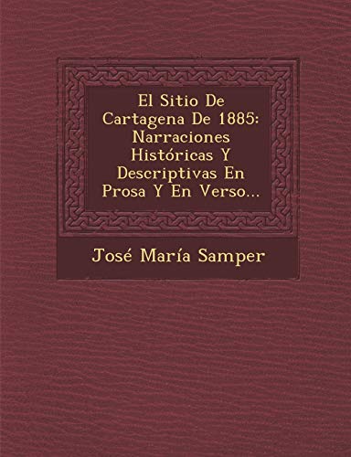 9781249955160: El Sitio De Cartagena De 1885: Narraciones Histricas Y Descriptivas En Prosa Y En Verso...