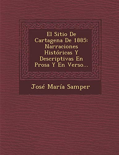 9781249955160: El Sitio De Cartagena De 1885: Narraciones Histricas Y Descriptivas En Prosa Y En Verso... (Spanish Edition)