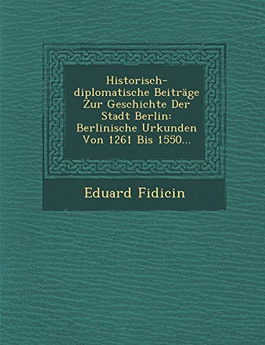 Imagen de archivo de Historisch-Diplomatische Beitrage Zur Geschichte Der Stadt Berlin: Berlinische Urkunden Von 1261 Bis 1550. (English and German Edition) a la venta por Lucky's Textbooks