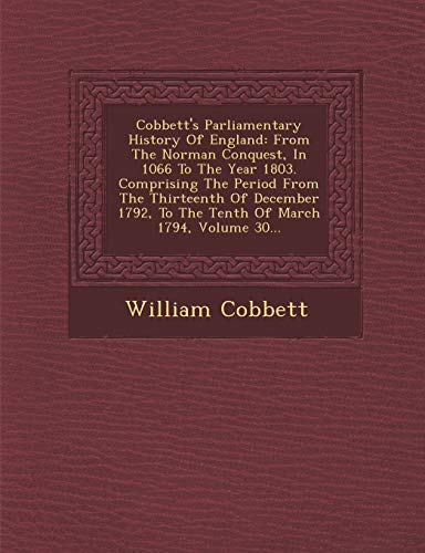 Imagen de archivo de Cobbett's Parliamentary History Of England: From The Norman Conquest, In 1066 To The Year 1803. Comprising The Period From The Thirteenth Of December 1792, To The Tenth Of March 1794, Volume 30. a la venta por Lucky's Textbooks