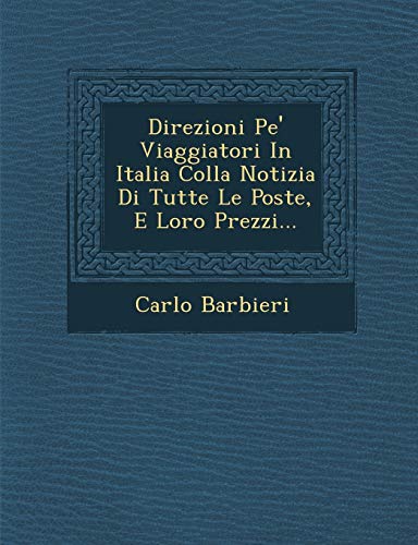 Stock image for Direzioni Pe' Viaggiatori in Italia Colla Notizia Di Tutte Le Poste, E Loro Prezzi. (French Edition) for sale by Lucky's Textbooks