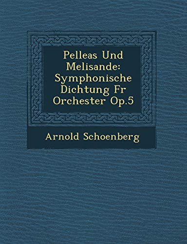 Pelleas Und Melisande: Symphonische Dichtung F R Orchester Op.5 (9781249958239) by Schoenberg, Arnold