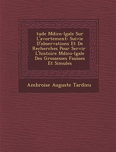 Beispielbild fr tude Mdico-lgale Sur L'avortement: Suivie D'observations Et De Recherches Pour Servir L'histoire . Fausses Et Simules (French Edition) zum Verkauf von Lucky's Textbooks