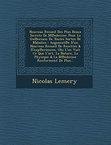 Imagen de archivo de Nouveau Recueil Des Plus Beaux Secrets de M Edecine: Pour La Gu Erison de Toutes Sortes de Maladies: Augment E D'Un Nouveau Recueil de Recettes & . Renferment de Plus. (French Edition) a la venta por Lucky's Textbooks