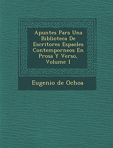 Apuntes Para Una Biblioteca De Escritores Espaoles Contemporneos En Prosa Y Verso, Volume 1 (Spanish Edition) (9781249960201) by Ochoa, Eugenio De