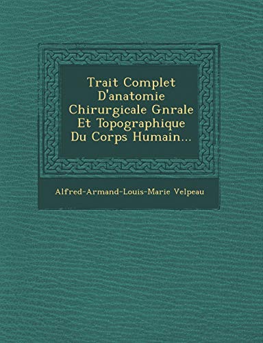 Stock image for Trait Complet D'Anatomie Chirurgicale G N Rale Et Topographique Du Corps Humain. (French Edition) for sale by Lucky's Textbooks