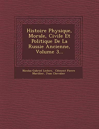 Histoire Physique, Morale, Civile Et Politique De La Russie Ancienne, Volume 3... (French Edition) (9781249962175) by Leclerc, Nicolas-Gabriel; Chevalier, Jean