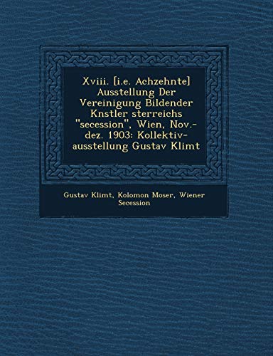 9781249966036: Xviii. [i.e. Achzehnte] Ausstellung Der Vereinigung Bildender Knstler sterreichs "secession", Wien, Nov.-dez. 1903: Kollektiv-ausstellung Gustav Klimt