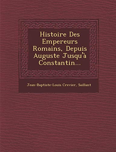 Imagen de archivo de Histoire Des Empereurs Romains, Depuis Auguste Jusqu' Constantin. (French Edition) a la venta por Lucky's Textbooks