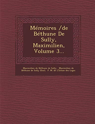 9781249968061: Memoires /de Bethune de Sully, Maximilien, Volume 3...