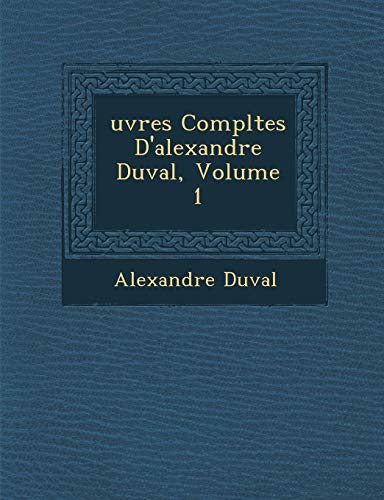 Uvres Completes D'Alexandre Duval, Volume 1 (French Edition) (9781249968627) by Duval, Alexandre