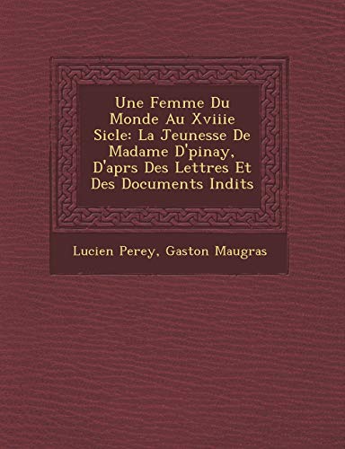 Stock image for Une Femme Du Monde Au Xviiie Sicle: La Jeunesse De Madame D'pinay, D'aprs Des Lettres Et Des Documents Indits (French Edition) for sale by Lucky's Textbooks