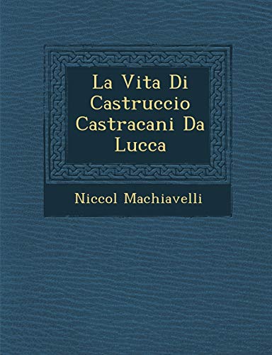 La Vita Di Castruccio Castracani Da Lucca (English and Italian Edition) (9781249976608) by Machiavelli, Niccol