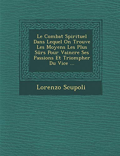 9781249977940: Le Combat Spirituel Dans Lequel On Trouve Les Moyens Les Plus Srs Pour Vaincre Ses Passions Et Triompher Du Vice ...