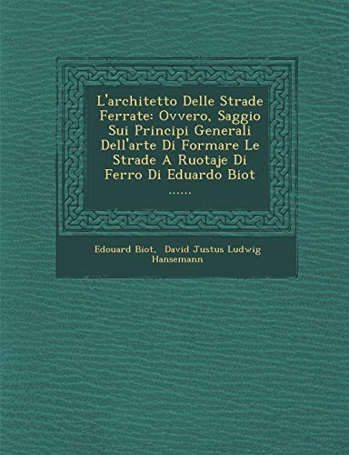 Stock image for L'Architetto Delle Strade Ferrate: Ovvero, Saggio Sui Principi Generali Dell'arte Di Formare Le Strade a Ruotaje Di Ferro Di Eduardo Biot . (English and Italian Edition) for sale by Lucky's Textbooks