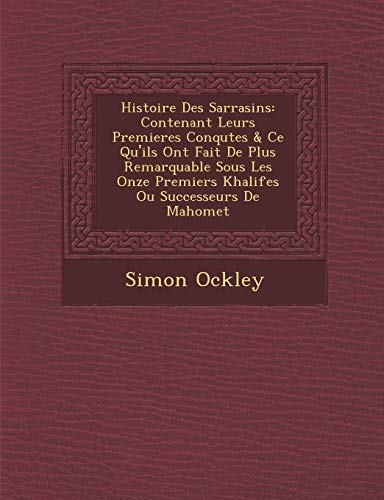 Stock image for Histoire Des Sarrasins: Contenant Leurs Premieres Conqutes & Ce Qu'ils Ont Fait De Plus Remarquable Sous Les Onze Premiers Khalifes Ou Successeurs De Mahomet (French Edition) for sale by Lucky's Textbooks