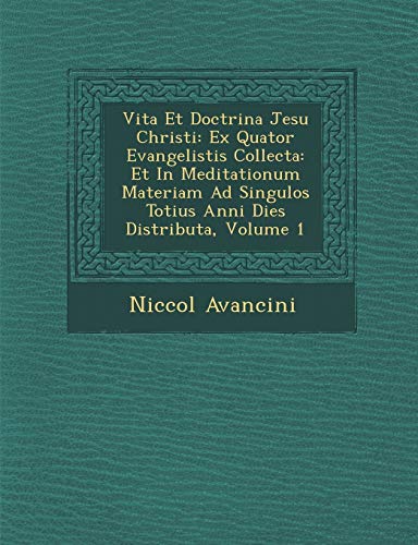 9781249986034: Vita Et Doctrina Jesu Christi: Ex Quator Evangelistis Collecta: Et In Meditationum Materiam Ad Singulos Totius Anni Dies Distributa, Volume 1