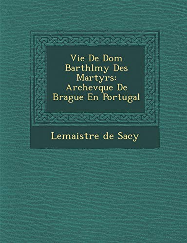 Beispielbild fr Vie De Dom Barthlmy Des Martyrs: Archevque De Brague En Portugal (French Edition) zum Verkauf von Lucky's Textbooks