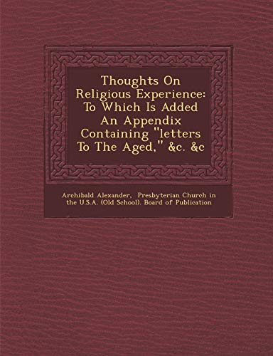 Thoughts On Religious Experience To Which Is Added An Appendix Containing letters To The Aged, c c - Archibald Alexander