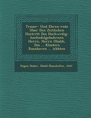 Stock image for Trauer- Und Ehren-rede Uber Den Zeitlichen Hintritt Des Hochwrdig-hochedelgebohrnen Herrn, Herrn Ubaldi, Des . Klosters Ranshoven . Abbten for sale by Lucky's Textbooks