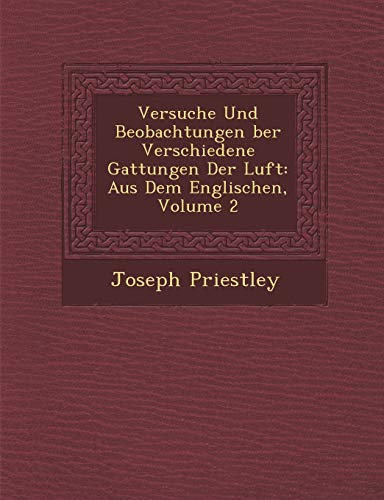 Versuche Und Beobachtungen Ber Verschiedene Gattungen Der Luft: Aus Dem Englischen, Volume 2 (German Edition) (9781249995203) by Priestley, Joseph