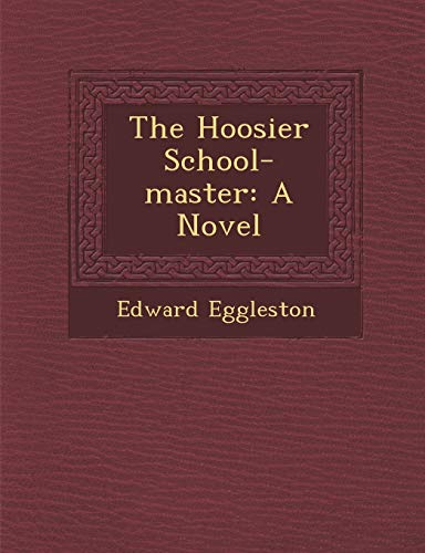 The Hoosier School-master: A Novel (9781249996958) by Eggleston, Edward
