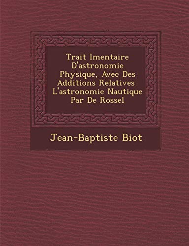 9781249999010: Trait lmentaire D'astronomie Physique, Avec Des Additions Relatives L'astronomie Nautique Par De Rossel