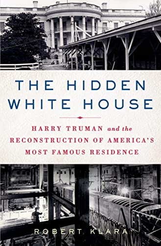 9781250000279: The Hidden White House: Harry Truman and the Reconstruction of America's Most Famous Residence