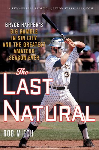 9781250001450: The Last Natural: Bryce Harper's Big Gamble in Sin City and the Greatest Amateur Season Ever