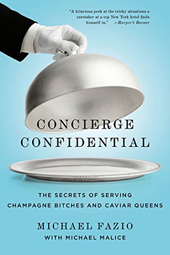 Concierge Confidential: The Secrets of Serving Champagne Bitches and Caviar Queens (9781250002730) by Fazio, Michael; Malice, Michael