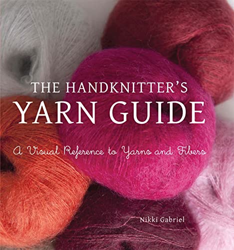 Handknitter's Yarn Guide: A Visual Reference to Yarns and Fibers, the