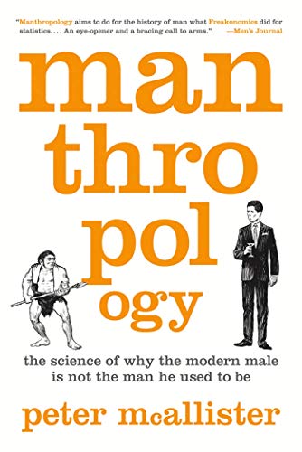 Stock image for Manthropology: The Science of Why the Modern Male Is Not the Man He Used to Be for sale by SecondSale